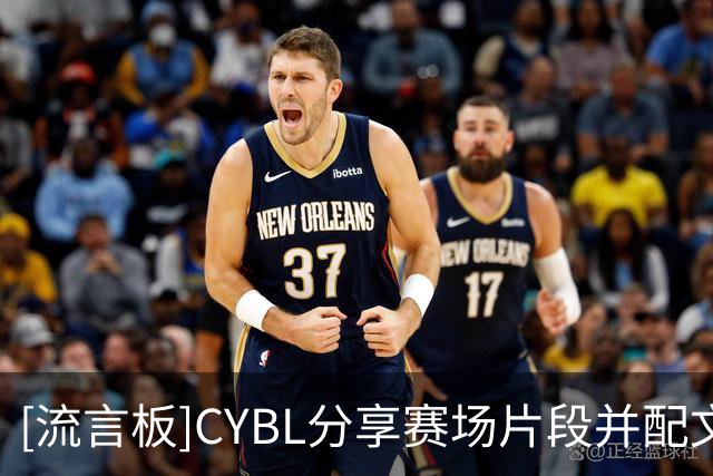 [流言板]CYBL分享赛场片段并配文：内外都有，清华附中黄易成